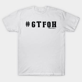 #GTFOH = get the F* outta here T-Shirt
